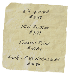 5 X 7 card
$5.99

Mini Poster
$9.99

Framed Print
$49.99

Pack of 10 Notecards
$14.99


